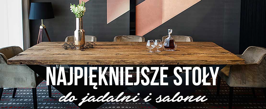 Najpiękniejsze stoły do jadalni i salonu